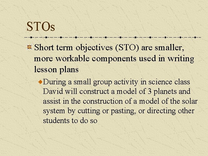 STOs Short term objectives (STO) are smaller, more workable components used in writing lesson