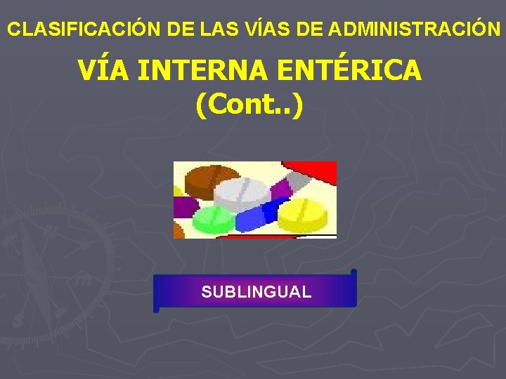 CLASIFICACIÓN DE LAS VÍAS DE ADMINISTRACIÓN VÍA INTERNA ENTÉRICA (Cont. . ) SUBLINGUAL 