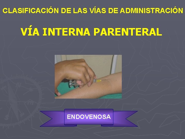 CLASIFICACIÓN DE LAS VÍAS DE ADMINISTRACIÓN VÍA INTERNA PARENTERAL ENDOVENOSA 