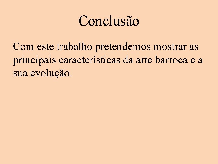 Conclusão Com este trabalho pretendemos mostrar as principais características da arte barroca e a