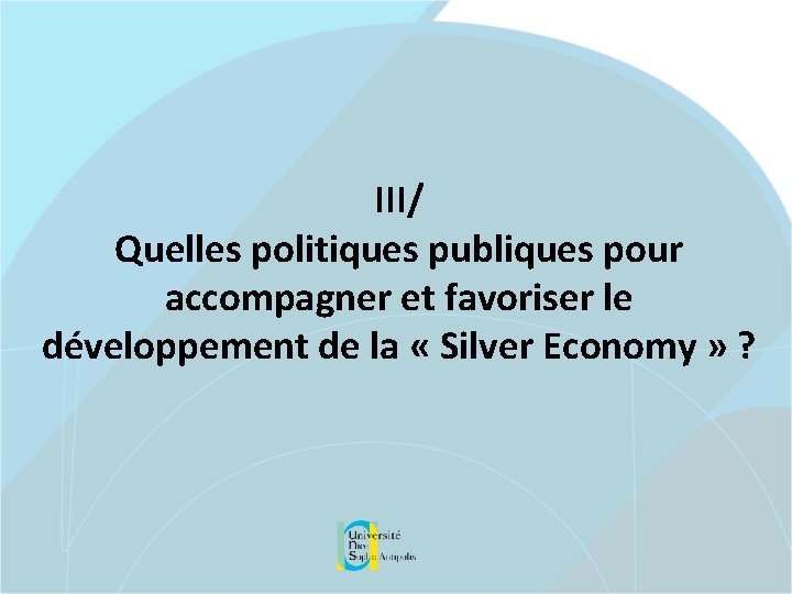 III/ Quelles politiques publiques pour accompagner et favoriser le développement de la « Silver