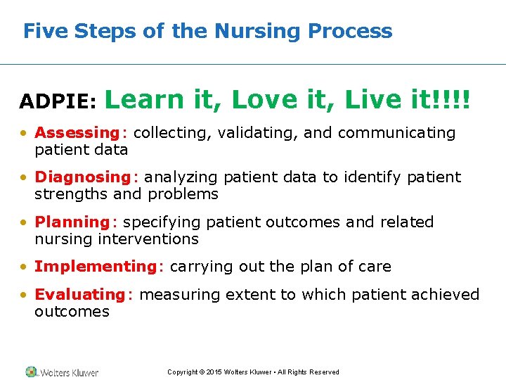 Five Steps of the Nursing Process ADPIE: Learn it, Love it, Live it!!!! •