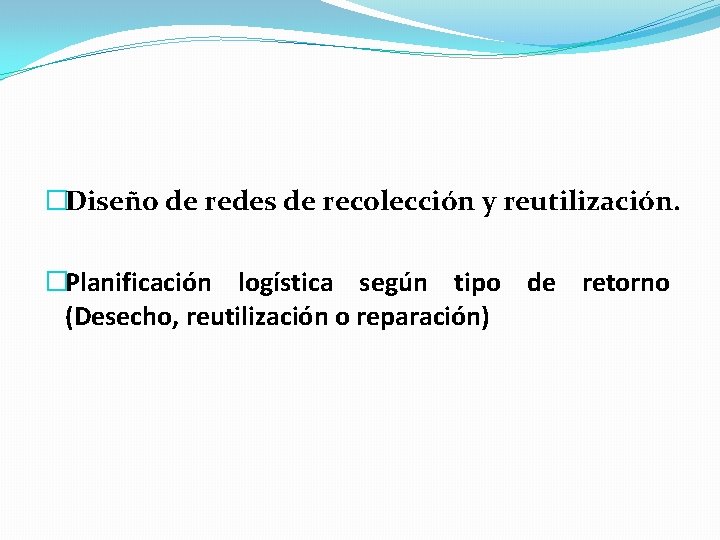 �Diseño de redes de recolección y reutilización. �Planificación logística según tipo de retorno (Desecho,