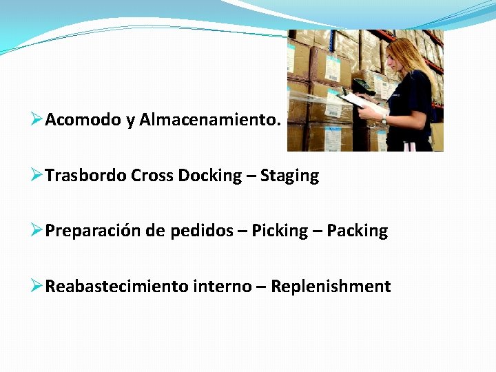 ØAcomodo y Almacenamiento. ØTrasbordo Cross Docking – Staging ØPreparación de pedidos – Picking –