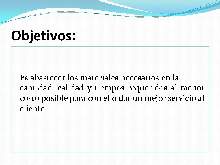 Objetivos: Es abastecer los materiales necesarios en la cantidad, calidad y tiempos requeridos al