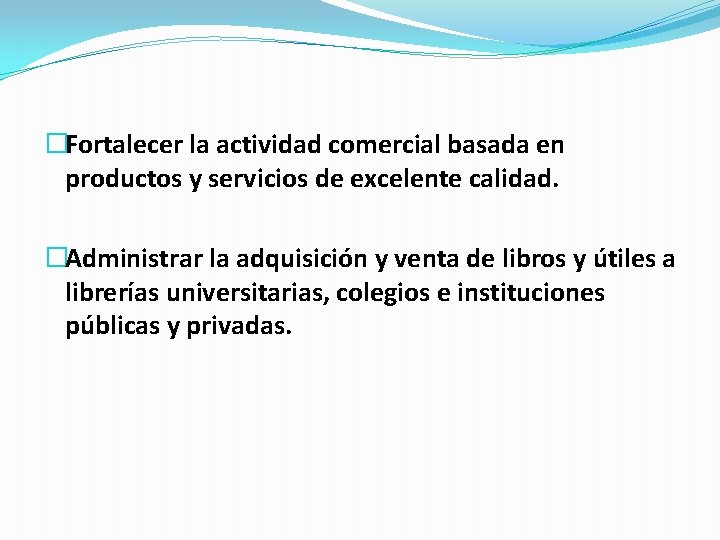 �Fortalecer la actividad comercial basada en productos y servicios de excelente calidad. �Administrar la