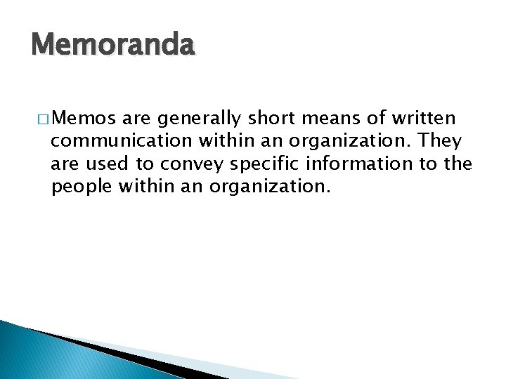 Memoranda � Memos are generally short means of written communication within an organization. They