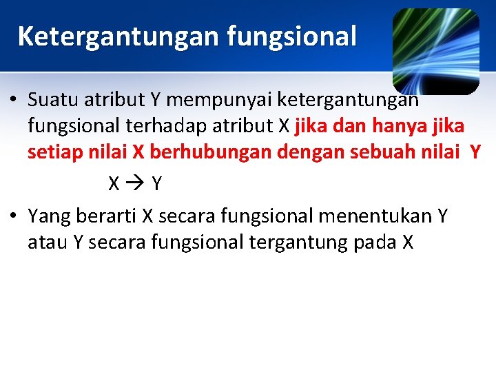 Ketergantungan fungsional • Suatu atribut Y mempunyai ketergantungan fungsional terhadap atribut X jika dan