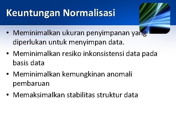 Keuntungan Normalisasi • Meminimalkan ukuran penyimpanan yang diperlukan untuk menyimpan data. • Meminimalkan resiko