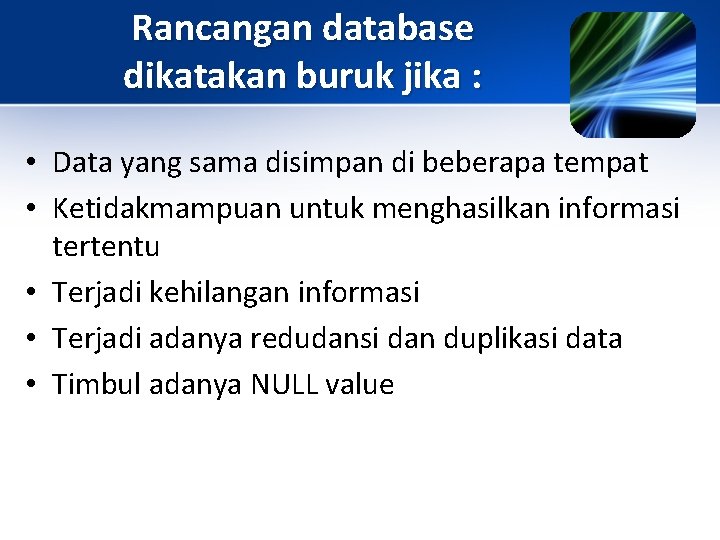 Rancangan database dikatakan buruk jika : • Data yang sama disimpan di beberapa tempat