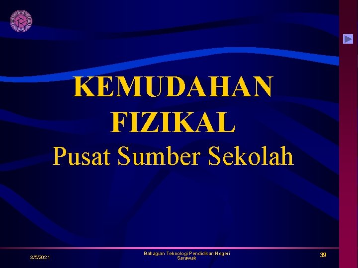 KEMUDAHAN FIZIKAL Pusat Sumber Sekolah 3/5/2021 Bahagian Teknologi Pendidikan Negeri Sarawak 39 