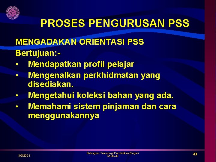 PROSES PENGURUSAN PSS MENGADAKAN ORIENTASI PSS Bertujuan: • Mendapatkan profil pelajar • Mengenalkan perkhidmatan