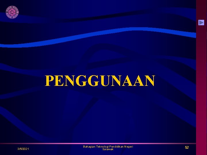 PENGGUNAAN 3/5/2021 Bahagian Teknologi Pendidikan Negeri Sarawak 52 