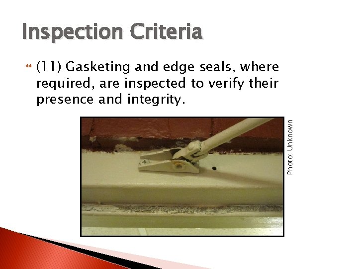 Inspection Criteria (11) Gasketing and edge seals, where required, are inspected to verify their Inspection Criteria (11) Gasketing and edge seals, where required, are inspected to verify their