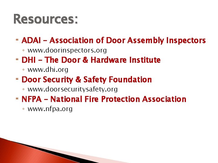 Resources: ADAI – Association of Door Assembly Inspectors ◦ www. doorinspectors. org DHI –