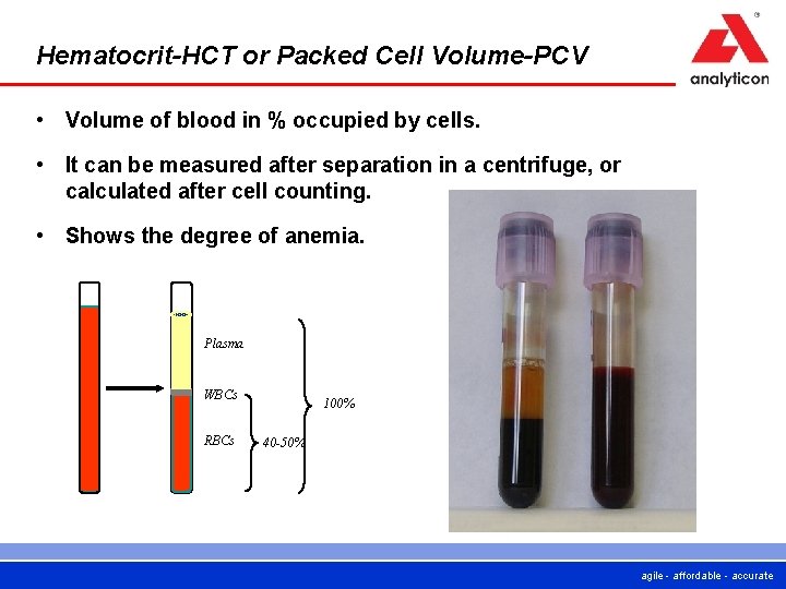Hematocrit-HCT or Packed Cell Volume-PCV • Volume of blood in % occupied by cells. Hematocrit-HCT or Packed Cell Volume-PCV • Volume of blood in % occupied by cells.