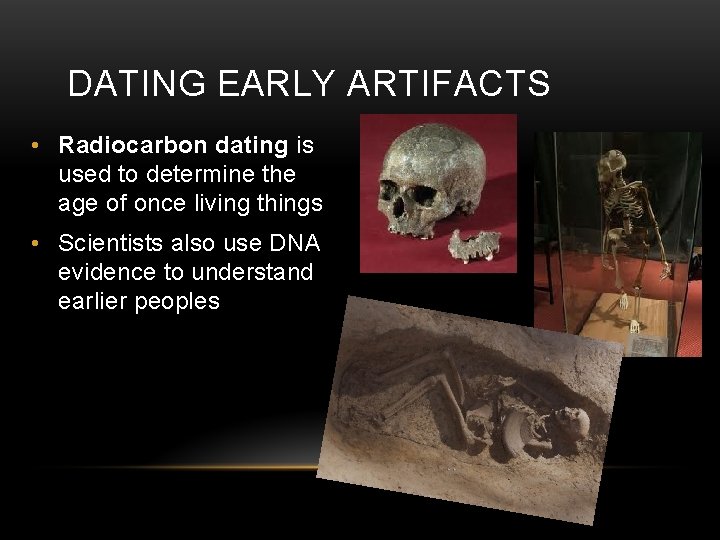 DATING EARLY ARTIFACTS • Radiocarbon dating is used to determine the age of once