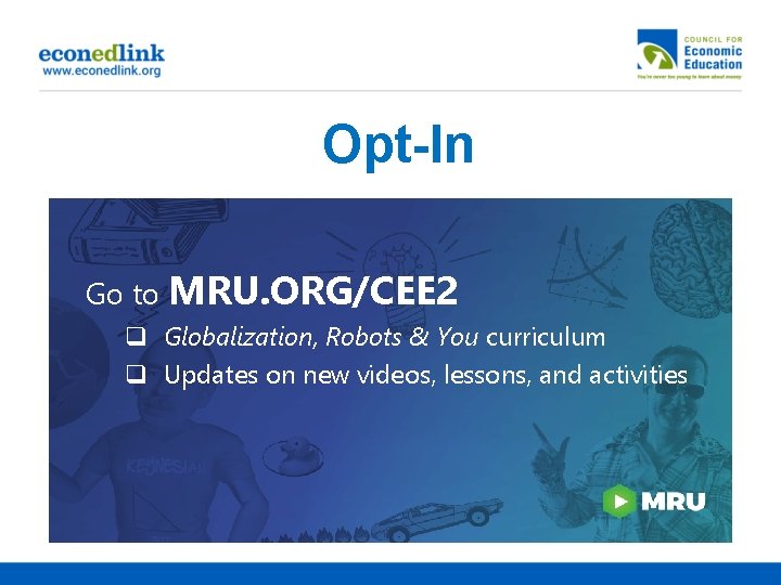 Opt-In Go to MRU. ORG/CEE 2 q Globalization, Robots & You curriculum q Updates