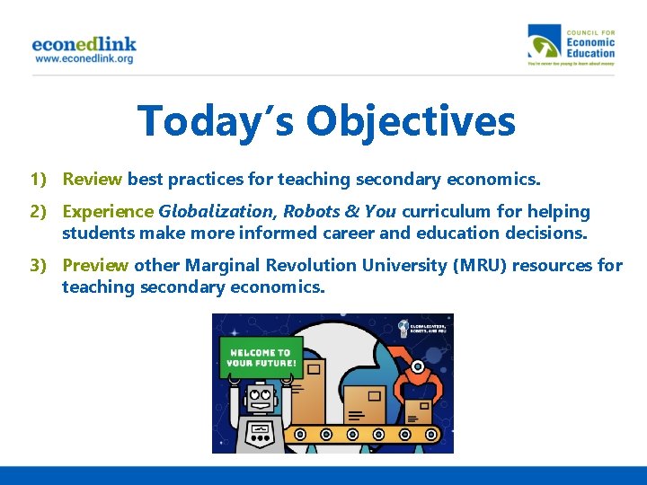 Today’s Objectives 1) Review best practices for teaching secondary economics. 2) Experience Globalization, Robots
