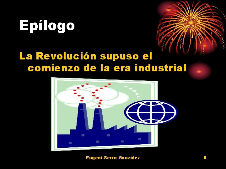 Epílogo La Revolución supuso el comienzo de la era industrial Eugeni Serra González 8