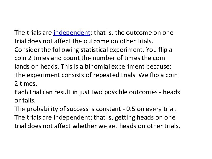 The trials are independent; that is, the outcome on one trial does not affect The trials are independent; that is, the outcome on one trial does not affect