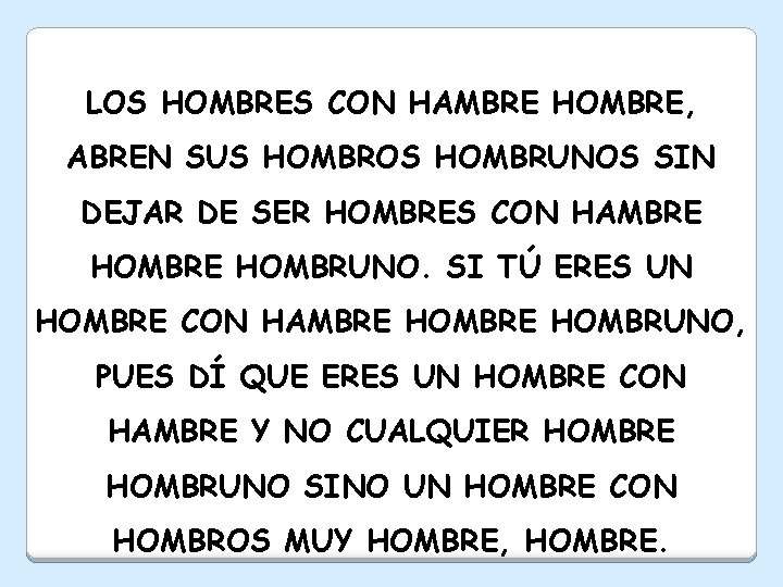 LOS HOMBRES CON HAMBRE HOMBRE, ABREN SUS HOMBROS HOMBRUNOS SIN DEJAR DE SER HOMBRES