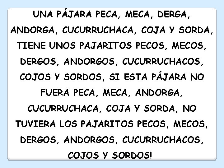 UNA PÁJARA PECA, MECA, DERGA, ANDORGA, CUCURRUCHACA, COJA Y SORDA, TIENE UNOS PAJARITOS PECOS,