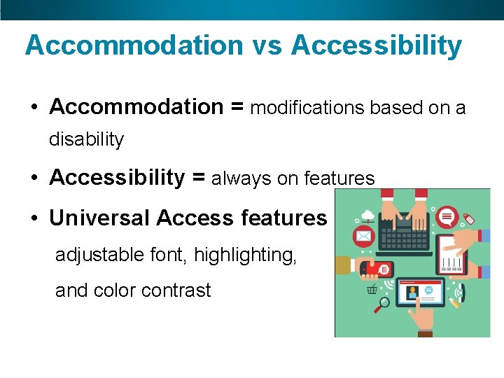 Accommodation vs Accessibility • Accommodation = modifications based on a disability • Accessibility =