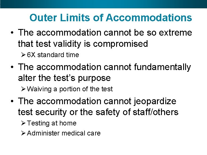 Outer Limits of Accommodations • The accommodation cannot be so extreme that test validity