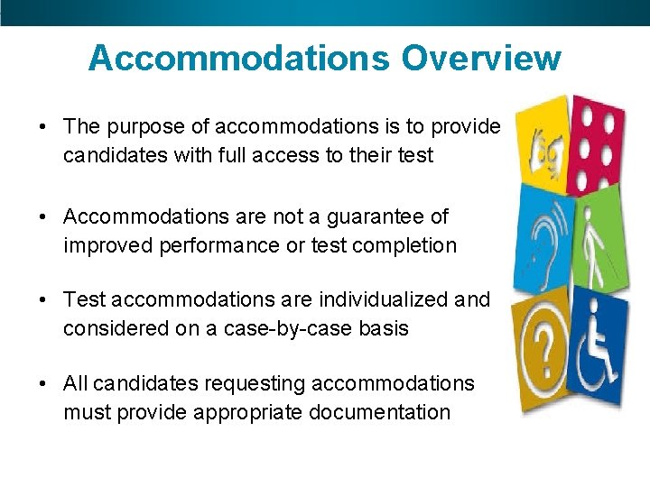 Accommodations Overview • The purpose of accommodations is to provide candidates with full access