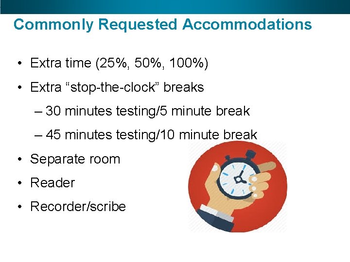 Commonly Requested Accommodations • Extra time (25%, 50%, 100%) • Extra “stop-the-clock” breaks –