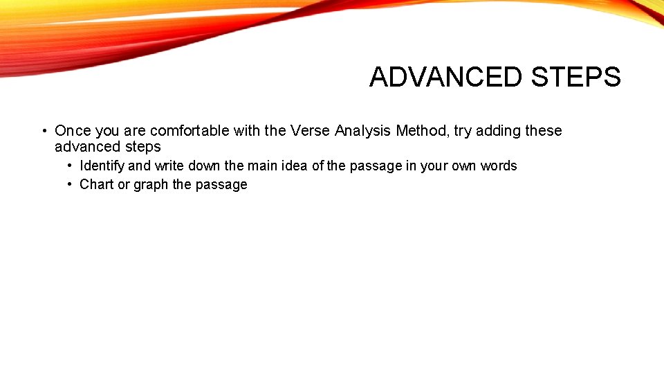 ADVANCED STEPS • Once you are comfortable with the Verse Analysis Method, try adding