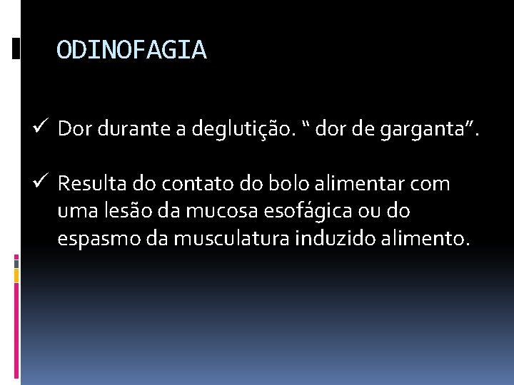 ODINOFAGIA ü Dor durante a deglutição. “ dor de garganta”. ü Resulta do contato