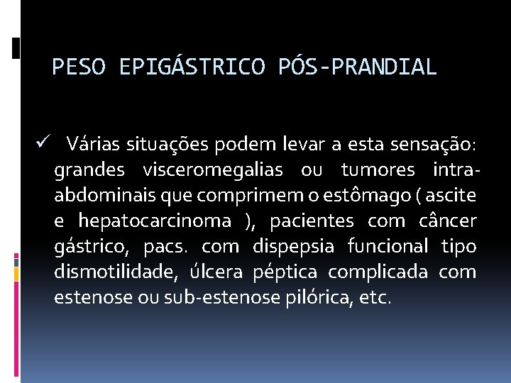 PESO EPIGÁSTRICO PÓS-PRANDIAL ü Várias situações podem levar a esta sensação: grandes visceromegalias ou