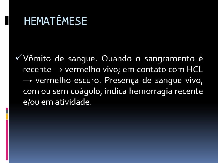 HEMATÊMESE ü Vômito de sangue. Quando o sangramento é recente → vermelho vivo; em