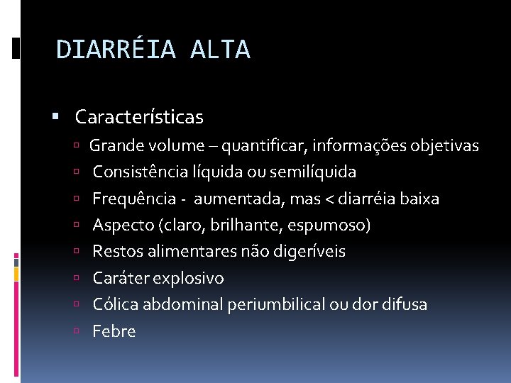 DIARRÉIA ALTA Características Grande volume – quantificar, informações objetivas Consistência líquida ou semilíquida Frequência