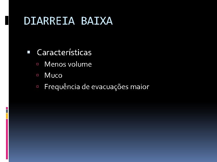 DIARREIA BAIXA Características Menos volume Muco Frequência de evacuações maior 