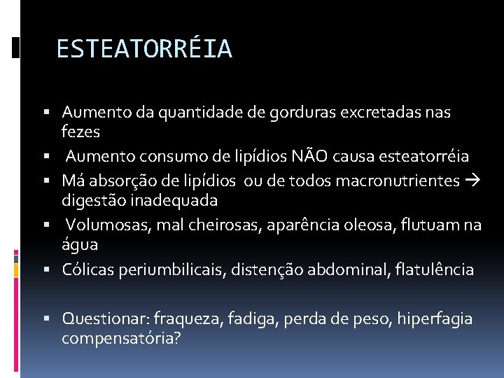 ESTEATORRÉIA Aumento da quantidade de gorduras excretadas nas fezes Aumento consumo de lipídios NÃO
