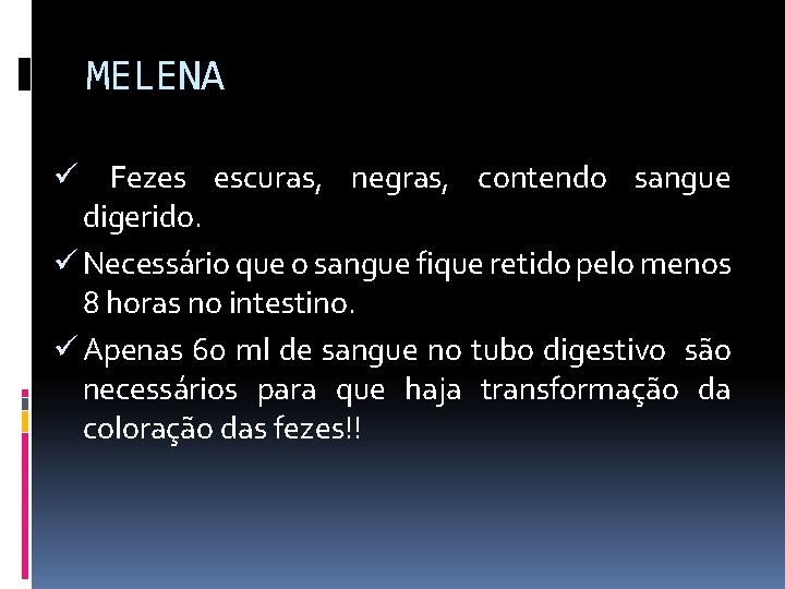 MELENA Fezes escuras, negras, contendo sangue digerido. ü Necessário que o sangue fique retido