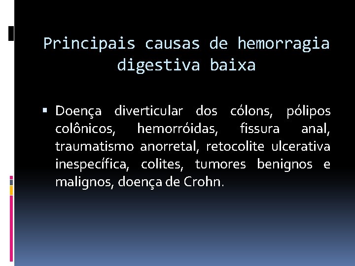 Principais causas de hemorragia digestiva baixa Doença diverticular dos cólons, pólipos colônicos, hemorróidas, fissura