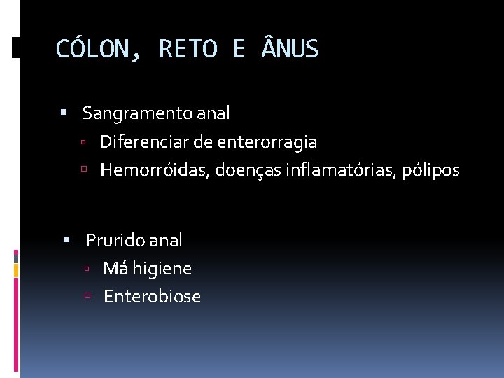 CÓLON, RETO E NUS Sangramento anal Diferenciar de enterorragia Hemorróidas, doenças inflamatórias, pólipos Prurido