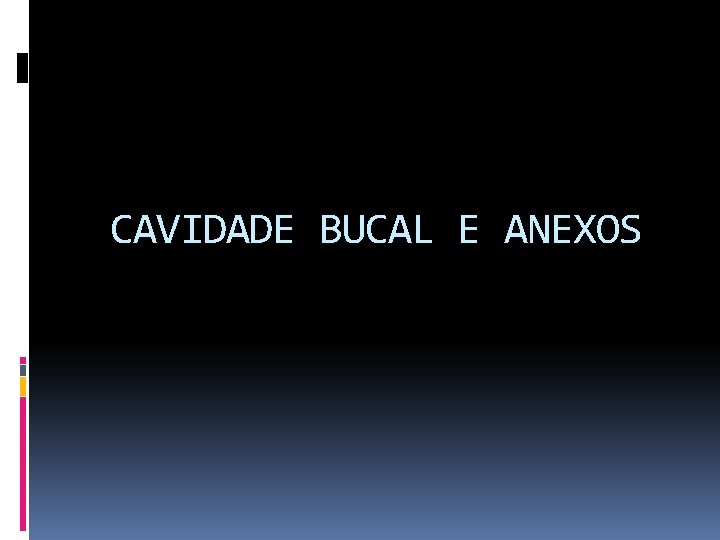 CAVIDADE BUCAL E ANEXOS 