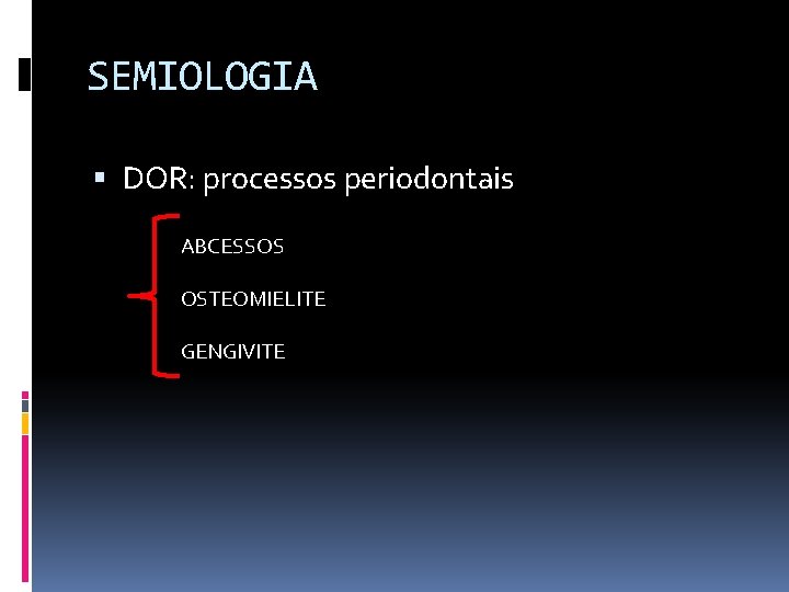 SEMIOLOGIA DOR: processos periodontais ABCESSOS OSTEOMIELITE GENGIVITE 