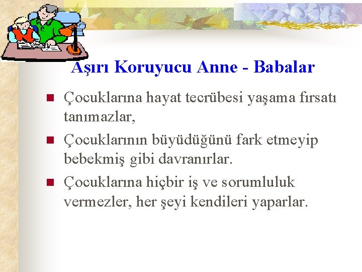 Aşırı Koruyucu Anne - Babalar n n n Çocuklarına hayat tecrübesi yaşama fırsatı tanımazlar,