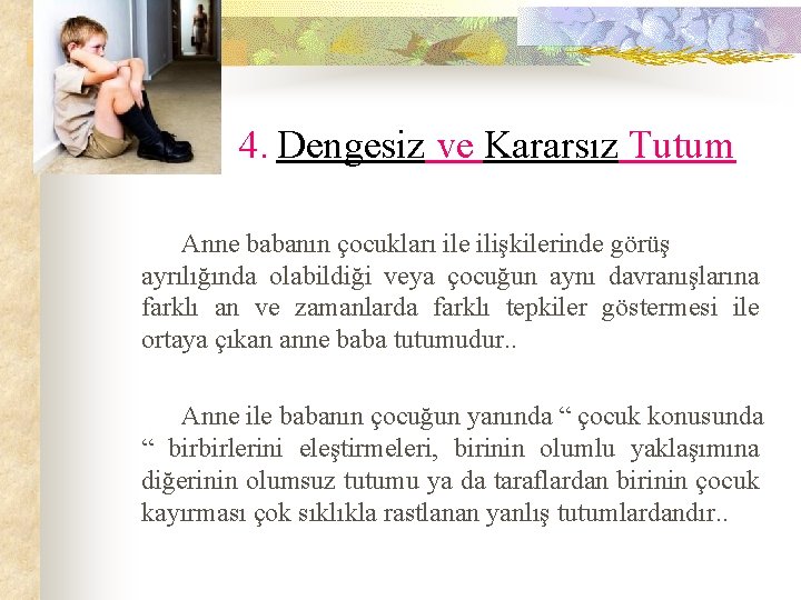 4. Dengesiz ve Kararsız Tutum Anne babanın çocukları ile ilişkilerinde görüş ayrılığında olabildiği veya