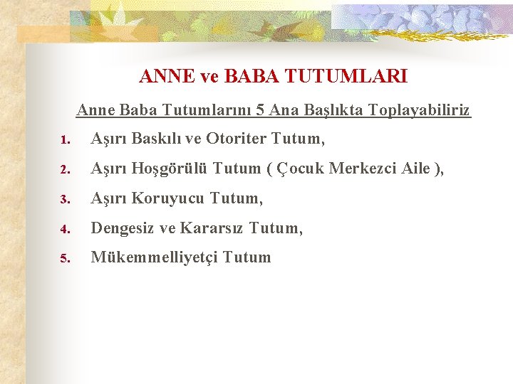 ANNE ve BABA TUTUMLARI Anne Baba Tutumlarını 5 Ana Başlıkta Toplayabiliriz 1. Aşırı Baskılı