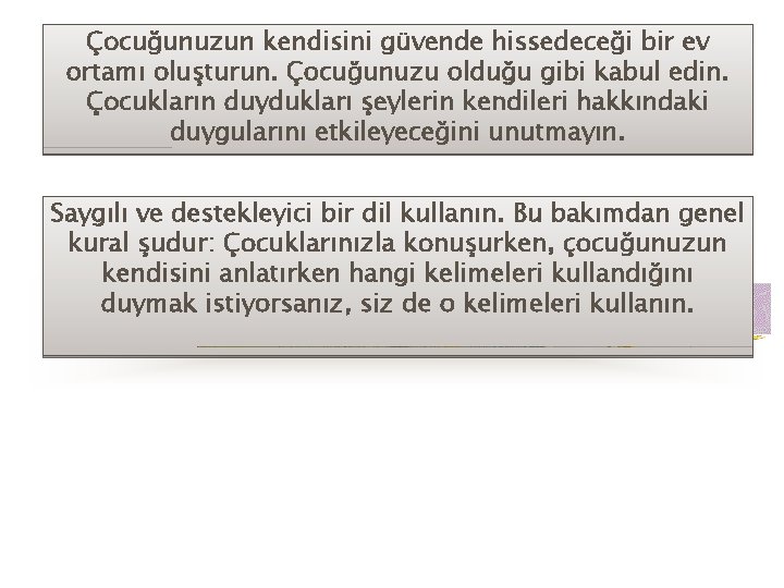 Çocuğunuzun kendisini güvende hissedeceği bir ev ortamı oluşturun. Çocuğunuzu olduğu gibi kabul edin. Çocukların