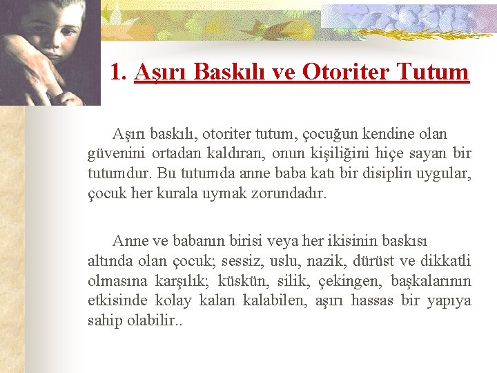 1. Aşırı Baskılı ve Otoriter Tutum Aşırı baskılı, otoriter tutum, çocuğun kendine olan güvenini