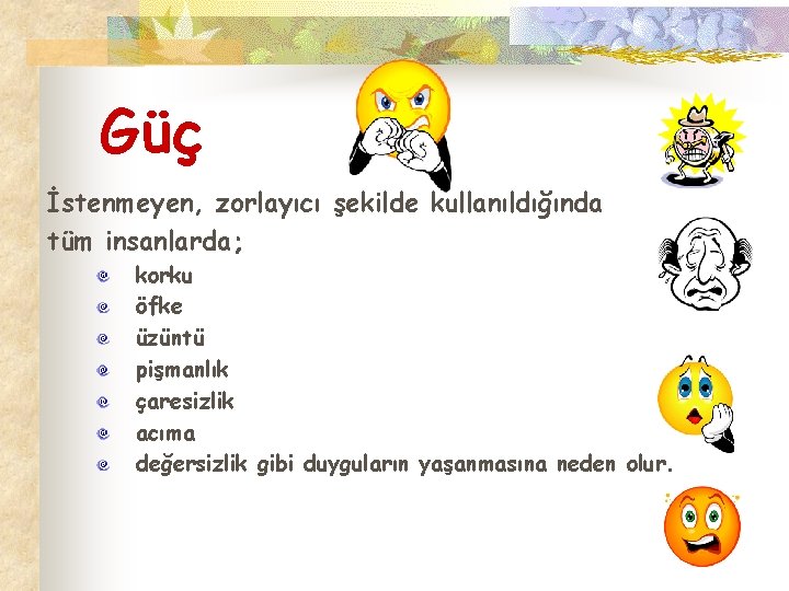 Güç İstenmeyen, zorlayıcı şekilde kullanıldığında tüm insanlarda; korku öfke üzüntü pişmanlık çaresizlik acıma değersizlik