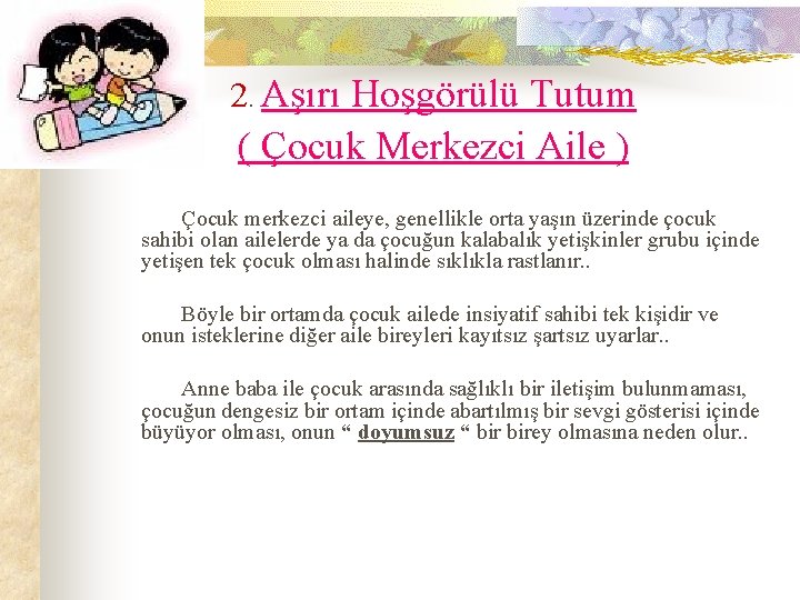 2. Aşırı Hoşgörülü Tutum ( Çocuk Merkezci Aile ) Çocuk merkezci aileye, genellikle orta